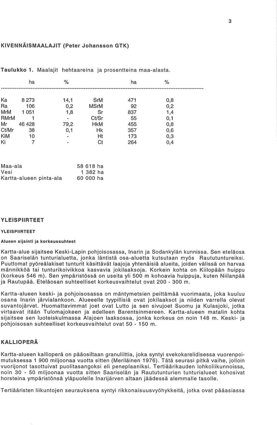 Kartta-alueen pinta-ala 58 618 ha 1 382 ha 60 000 ha YLEISPIIRTEET YLEISPIIRTEET Alueen sijainti ja korkeussuhteet Kartta-alue sijaitsee Keski-Lapin pohjoisosassa, Inarin ja So dankylan kunnissa.