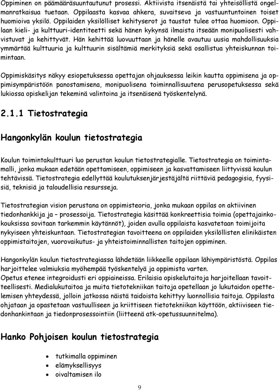 Hän kehittää luovuuttaan ja hänelle avautuu uusia mahdollisuuksia ymmärtää kulttuuria ja kulttuurin sisältämiä merkityksiä sekä osallistua yhteiskunnan toimintaan.