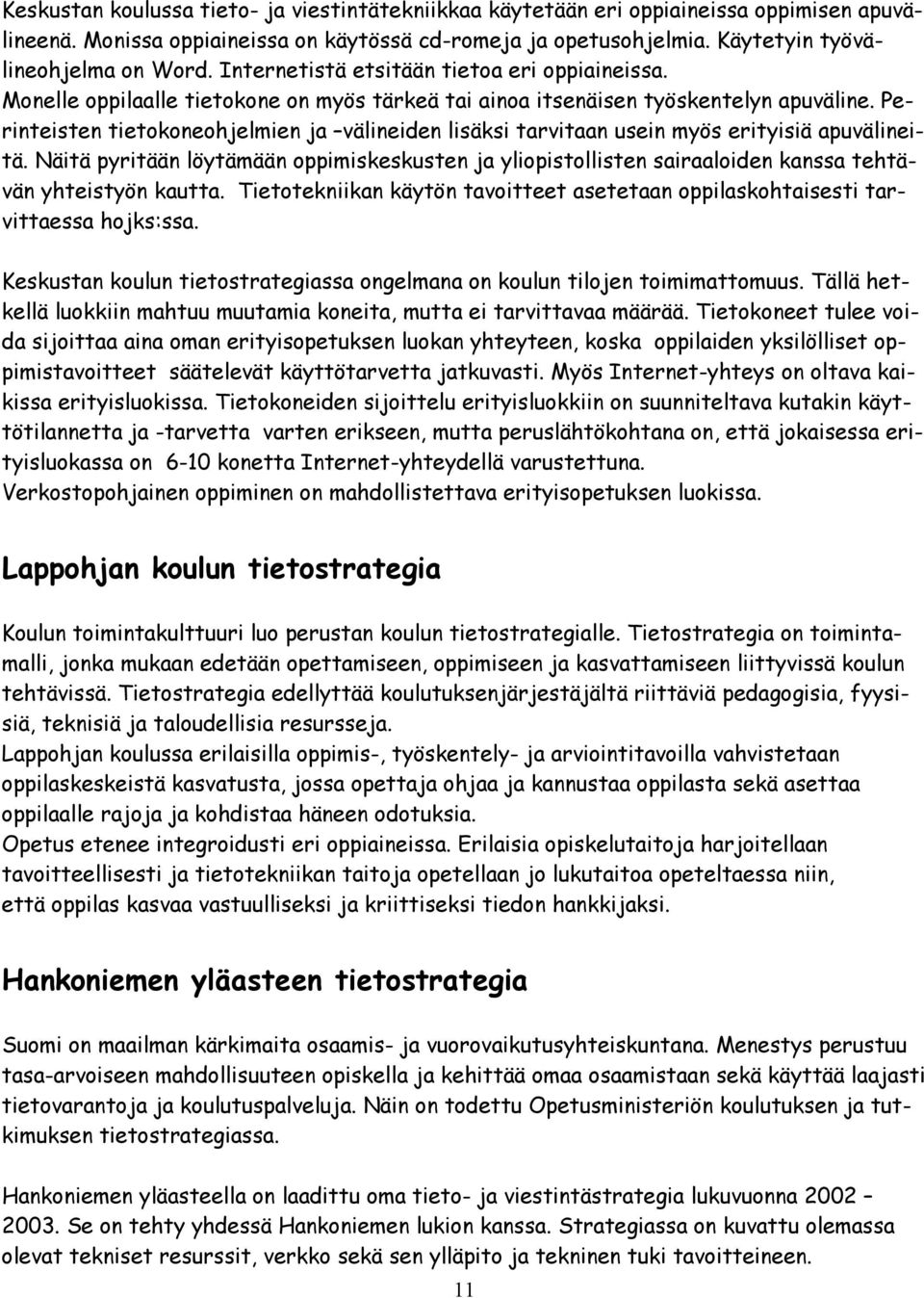 Perinteisten tietokoneohjelmien ja välineiden lisäksi tarvitaan usein myös erityisiä apuvälineitä.