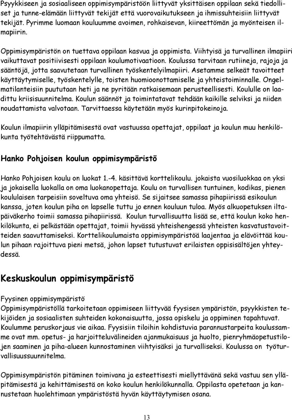 Viihtyisä ja turvallinen ilmapiiri vaikuttavat positiivisesti oppilaan koulumotivaatioon. Koulussa tarvitaan rutiineja, rajoja ja sääntöjä, jotta saavutetaan turvallinen työskentelyilmapiiri.