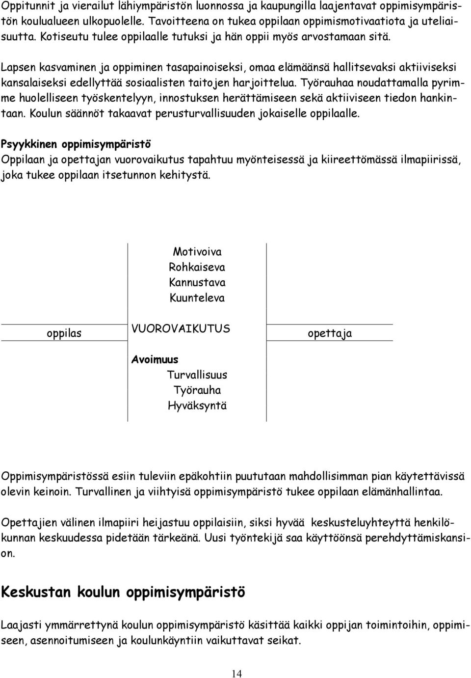 Lapsen kasvaminen ja oppiminen tasapainoiseksi, omaa elämäänsä hallitsevaksi aktiiviseksi kansalaiseksi edellyttää sosiaalisten taitojen harjoittelua.