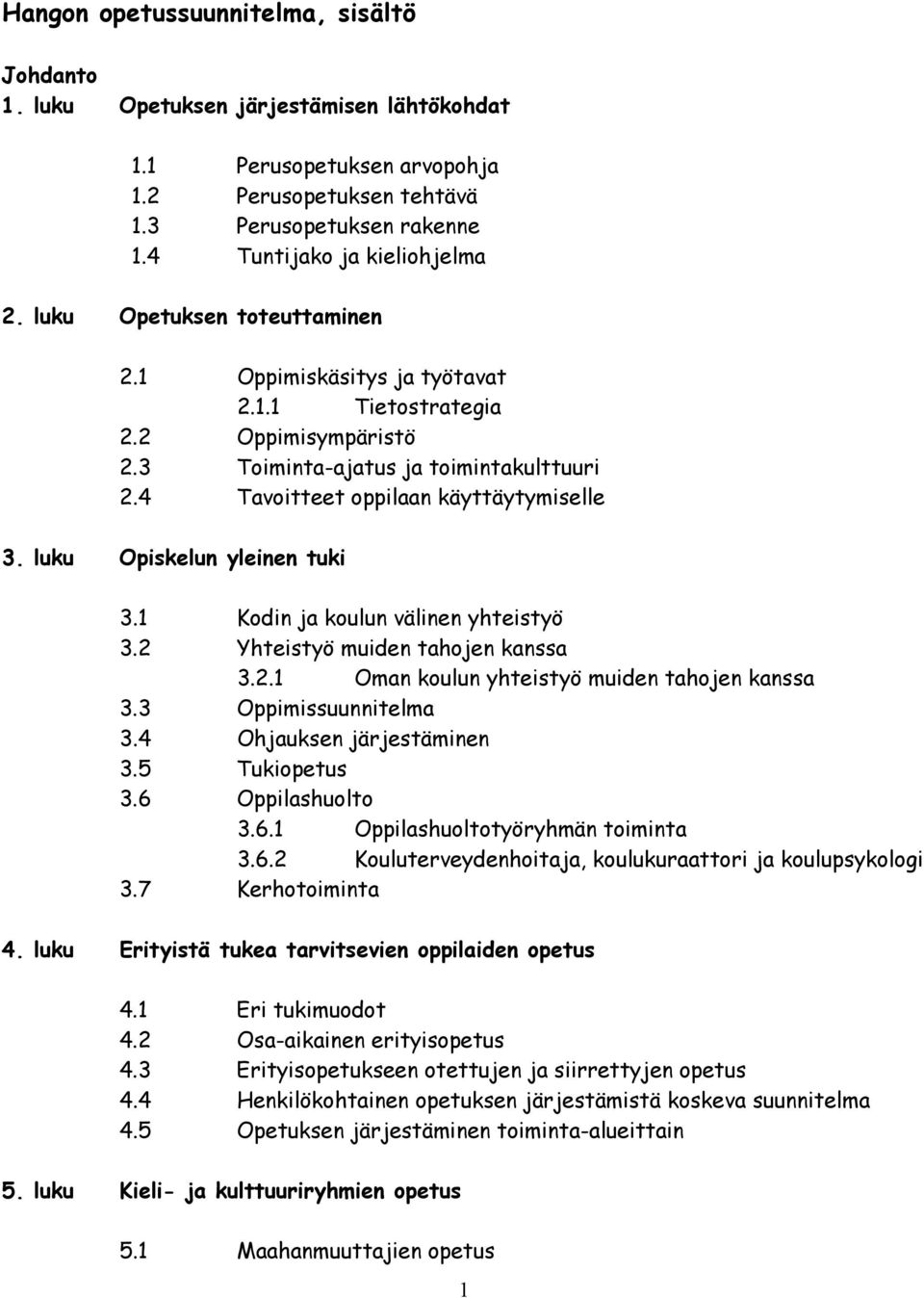 4 Tavoitteet oppilaan käyttäytymiselle 3. luku Opiskelun yleinen tuki 3.1 Kodin ja koulun välinen yhteistyö 3.2 Yhteistyö muiden tahojen kanssa 3.2.1 Oman koulun yhteistyö muiden tahojen kanssa 3.