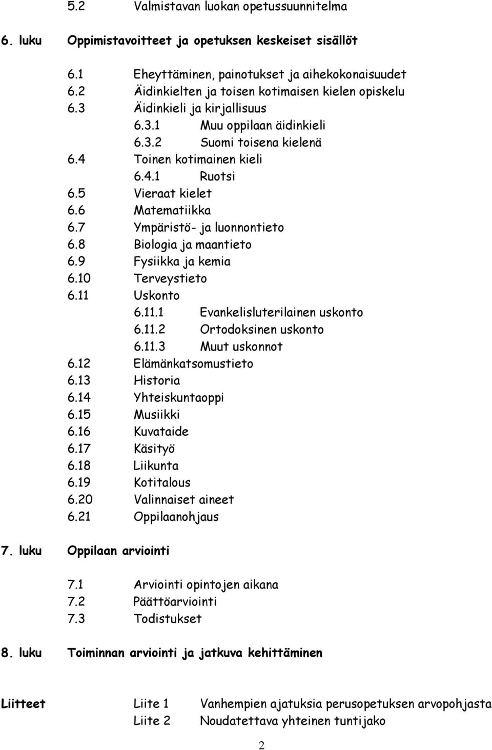 5 Vieraat kielet 6.6 Matematiikka 6.7 Ympäristö- ja luonnontieto 6.8 Biologia ja maantieto 6.9 Fysiikka ja kemia 6.10 Terveystieto 6.11 Uskonto 6.11.1 Evankelisluterilainen uskonto 6.11.2 Ortodoksinen uskonto 6.