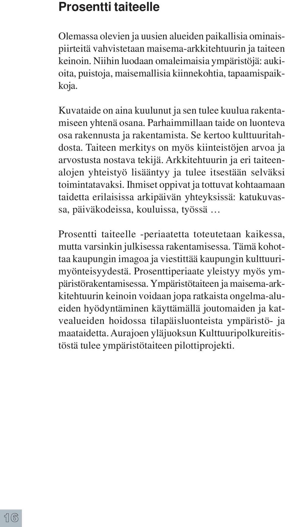 Parhaimmillaan taide on luonteva osa rakennusta ja rakentamista. Se kertoo kulttuuritahdosta. Taiteen merkitys on myös kiinteistöjen arvoa ja arvostusta nostava tekijä.