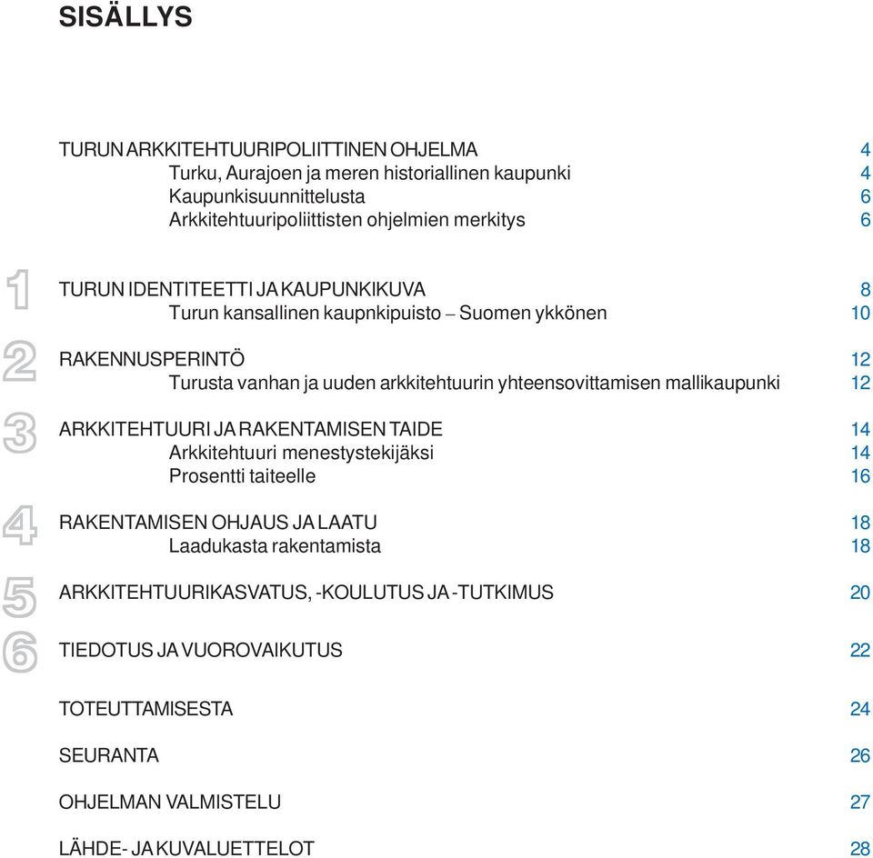 mallikaupunki ARKKITEHTUURI JA RAKENTAMISEN TAIDE Arkkitehtuuri menestystekijäksi Prosentti taiteelle RAKENTAMISEN OHJAUS JA LAATU Laadukasta rakentamista