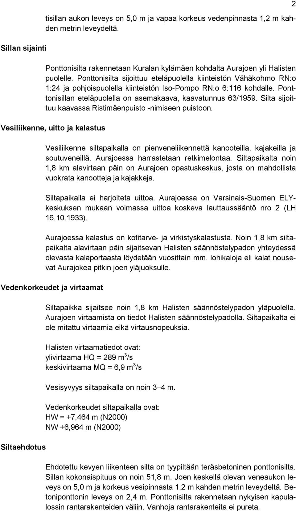 Silta sijoittuu kaavassa Ristimäenpuisto -nimiseen puistoon. Vesiliikenne, uitto ja kalastus Vesiliikenne siltapaikalla on pienveneliikennettä kanooteilla, kajakeilla ja soutuveneillä.