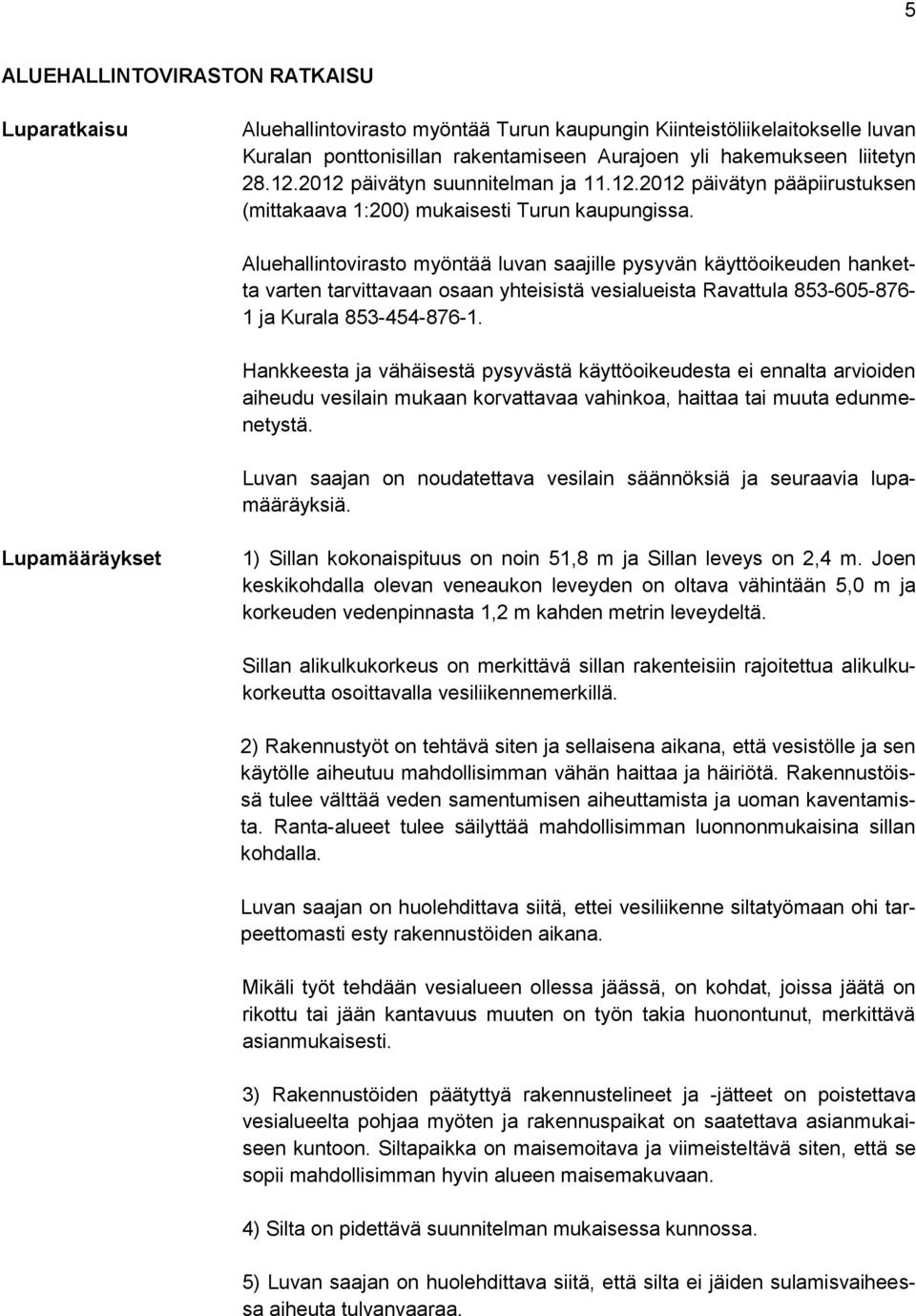 Aluehallintovirasto myöntää luvan saajille pysyvän käyttöoikeuden hanketta varten tarvittavaan osaan yhteisistä vesialueista Ravattula 853-605-876-1 ja Kurala 853-454-876-1.