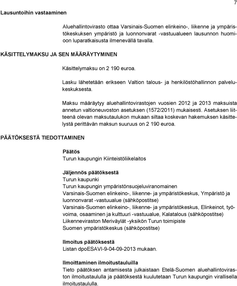 Maksu määräytyy aluehallintovirastojen vuosien 2012 ja 2013 maksuista annetun valtioneuvoston asetuksen (1572/2011) mukaisesti.