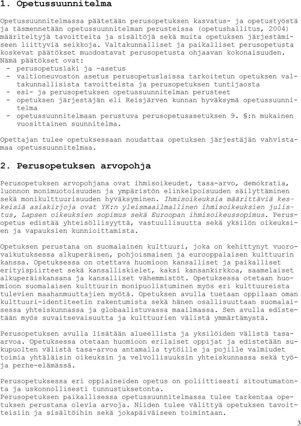 Nämä päätökset ovat: - perusopetuslaki ja -asetus - valtioneuvoston asetus perusopetuslaissa tarkoitetun opetuksen valtakunnallisista tavoitteista ja perusopetuksen tuntijaosta - esi- ja