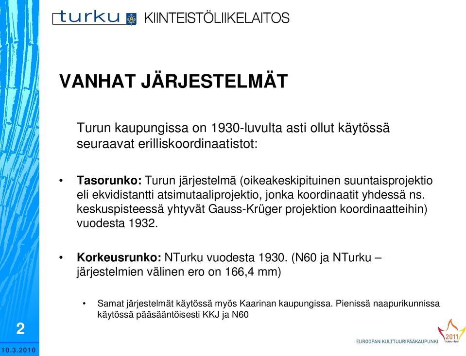 keskuspisteessä yhtyvät Gauss-Krüger projektion koordinaatteihin) vuodesta 1932. Korkeusrunko: NTurku vuodesta 1930.