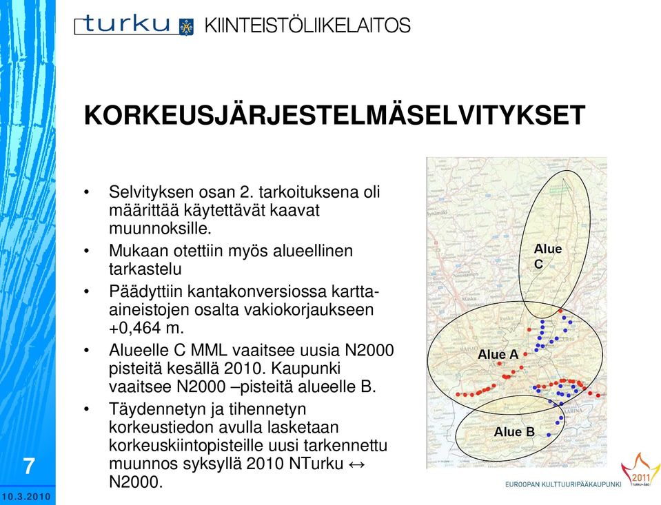 +0,464 m. Alueelle C MML vaaitsee uusia N2000 pisteitä kesällä 2010. Kaupunki vaaitsee N2000 pisteitä alueelle B.