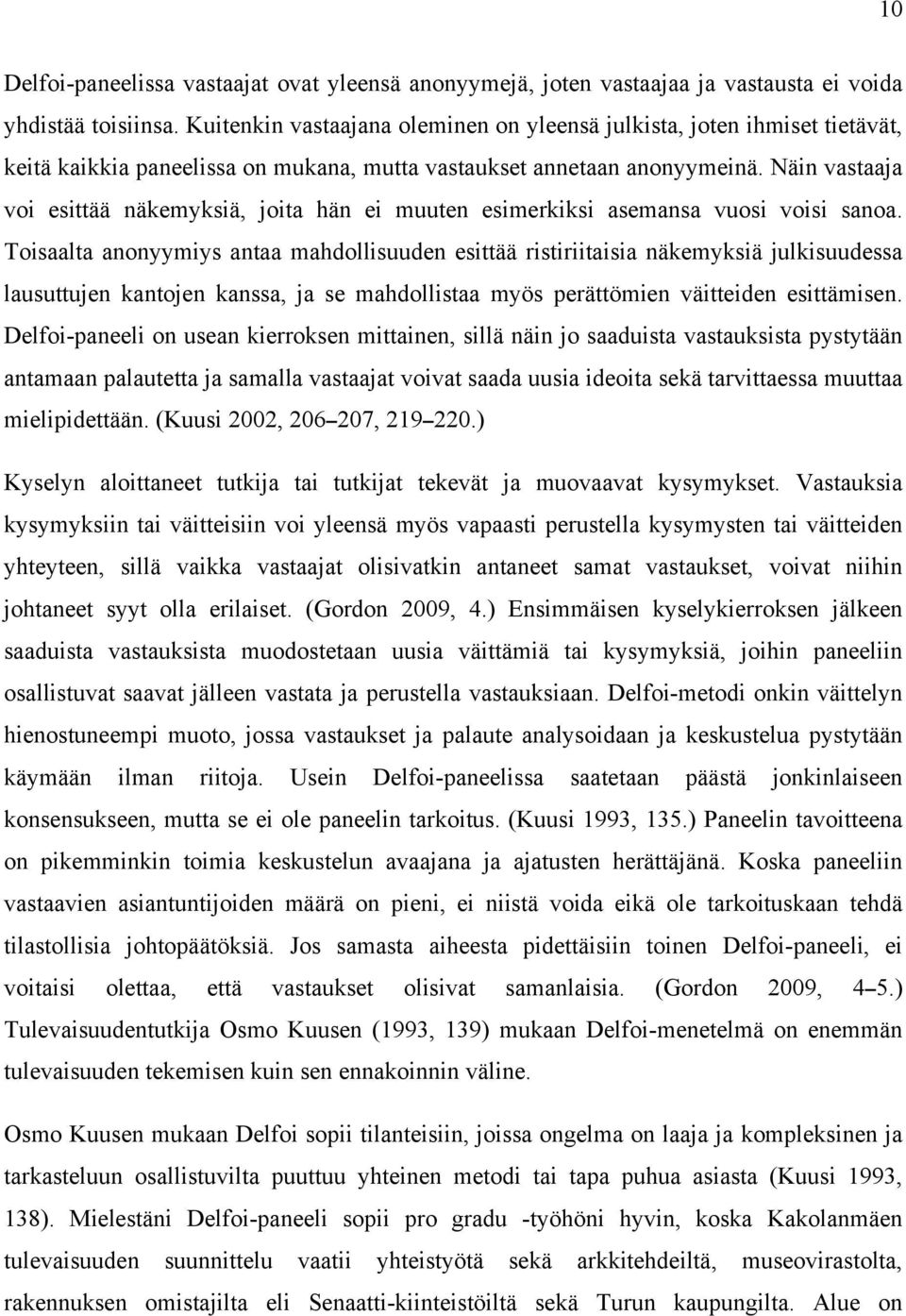 Näin vastaaja voi esittää näkemyksiä, joita hän ei muuten esimerkiksi asemansa vuosi voisi sanoa.