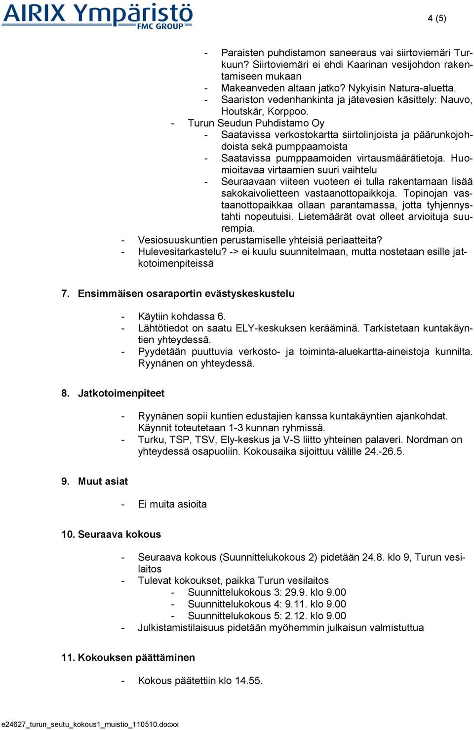 - Turun Seudun Puhdistamo Oy - Saatavissa verkostokartta siirtolinjoista ja päärunkojohdoista sekä pumppaamoista - Saatavissa pumppaamoiden virtausmäärätietoja.