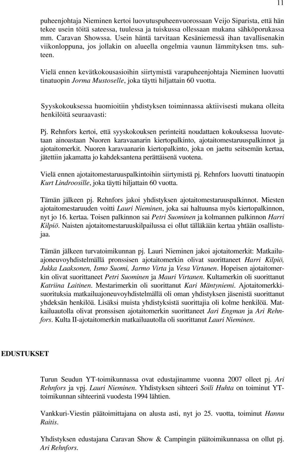 Vielä ennen kevätkokousasioihin siirtymistä varapuheenjohtaja Nieminen luovutti tinatuopin Jorma Mustoselle, joka täytti hiljattain 60 vuotta.