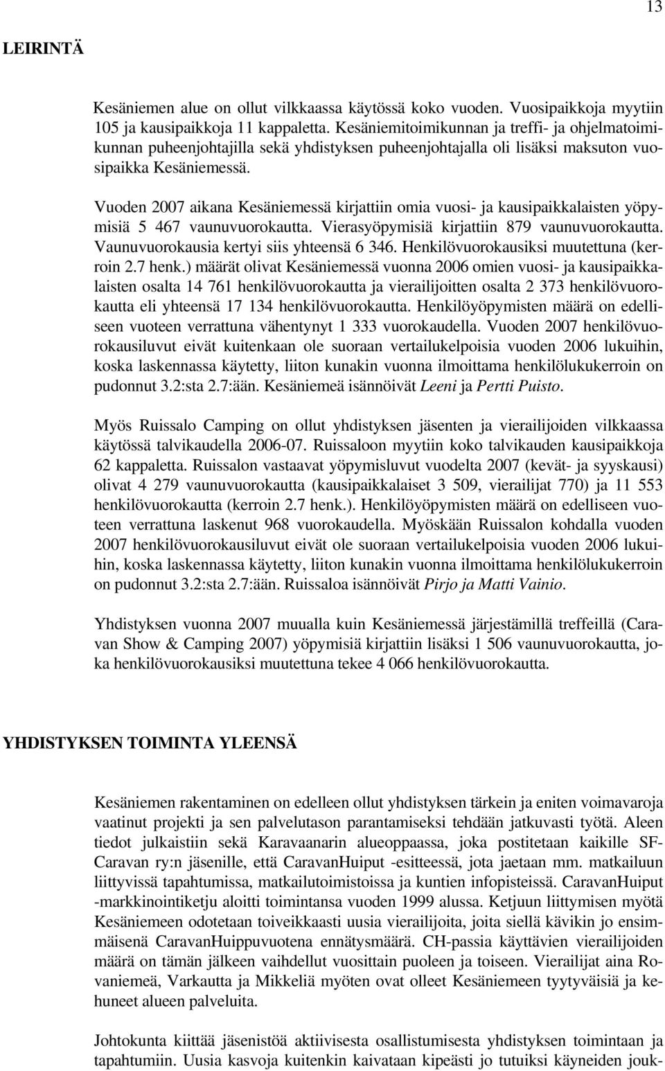 Vuoden 2007 aikana Kesäniemessä kirjattiin omia vuosi- ja kausipaikkalaisten yöpymisiä 5 467 vaunuvuorokautta. Vierasyöpymisiä kirjattiin 879 vaunuvuorokautta.