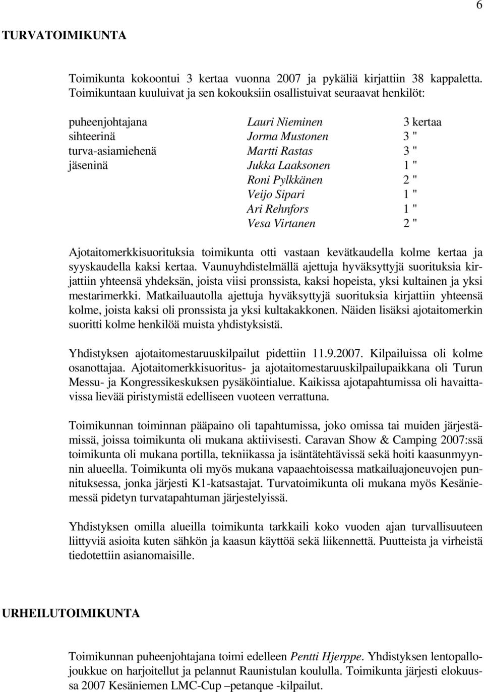 Laaksonen 1 " Roni Pylkkänen 2 " Veijo Sipari 1 " Ari Rehnfors 1 " Vesa Virtanen 2 " Ajotaitomerkkisuorituksia toimikunta otti vastaan kevätkaudella kolme kertaa ja syyskaudella kaksi kertaa.