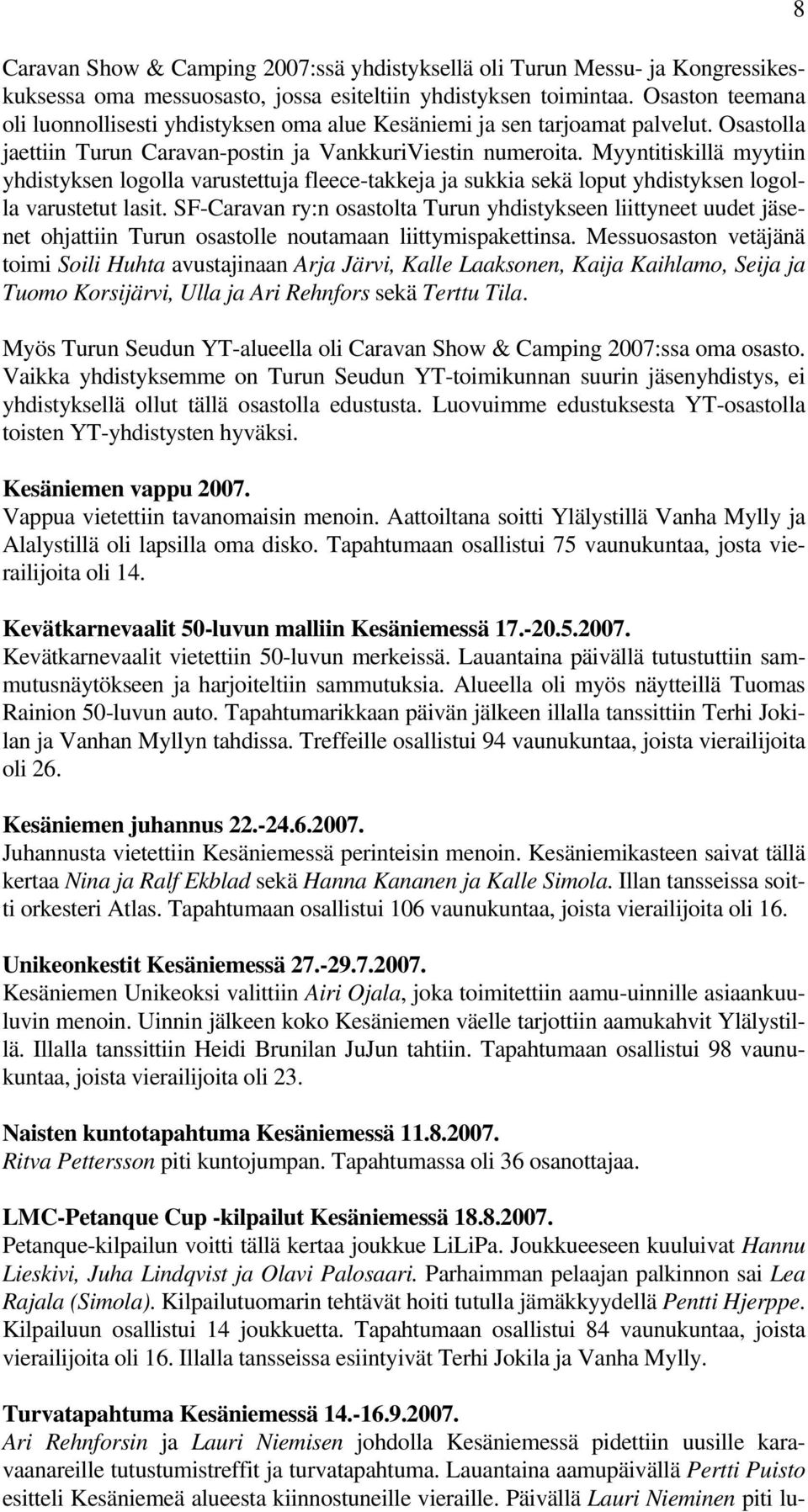 Myyntitiskillä myytiin yhdistyksen logolla varustettuja fleece-takkeja ja sukkia sekä loput yhdistyksen logolla varustetut lasit.