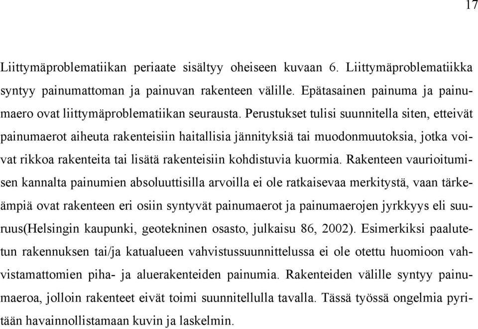 Perustukset tulisi suunnitella siten, etteivät painumaerot aiheuta rakenteisiin haitallisia jännityksiä tai muodonmuutoksia, jotka voivat rikkoa rakenteita tai lisätä rakenteisiin kohdistuvia kuormia.