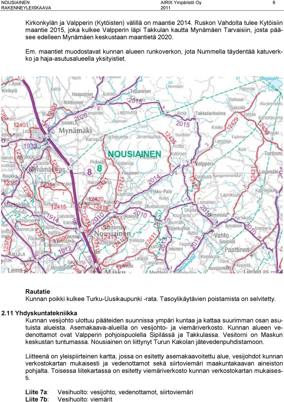 maantiet muodostavat kunnan alueen runkoverkon, jota Nummella täydentää katuverkko ja haja-asutusalueella yksityistiet. Rautatie Kunnan poikki kulkee Turku-Uusikaupunki -rata.