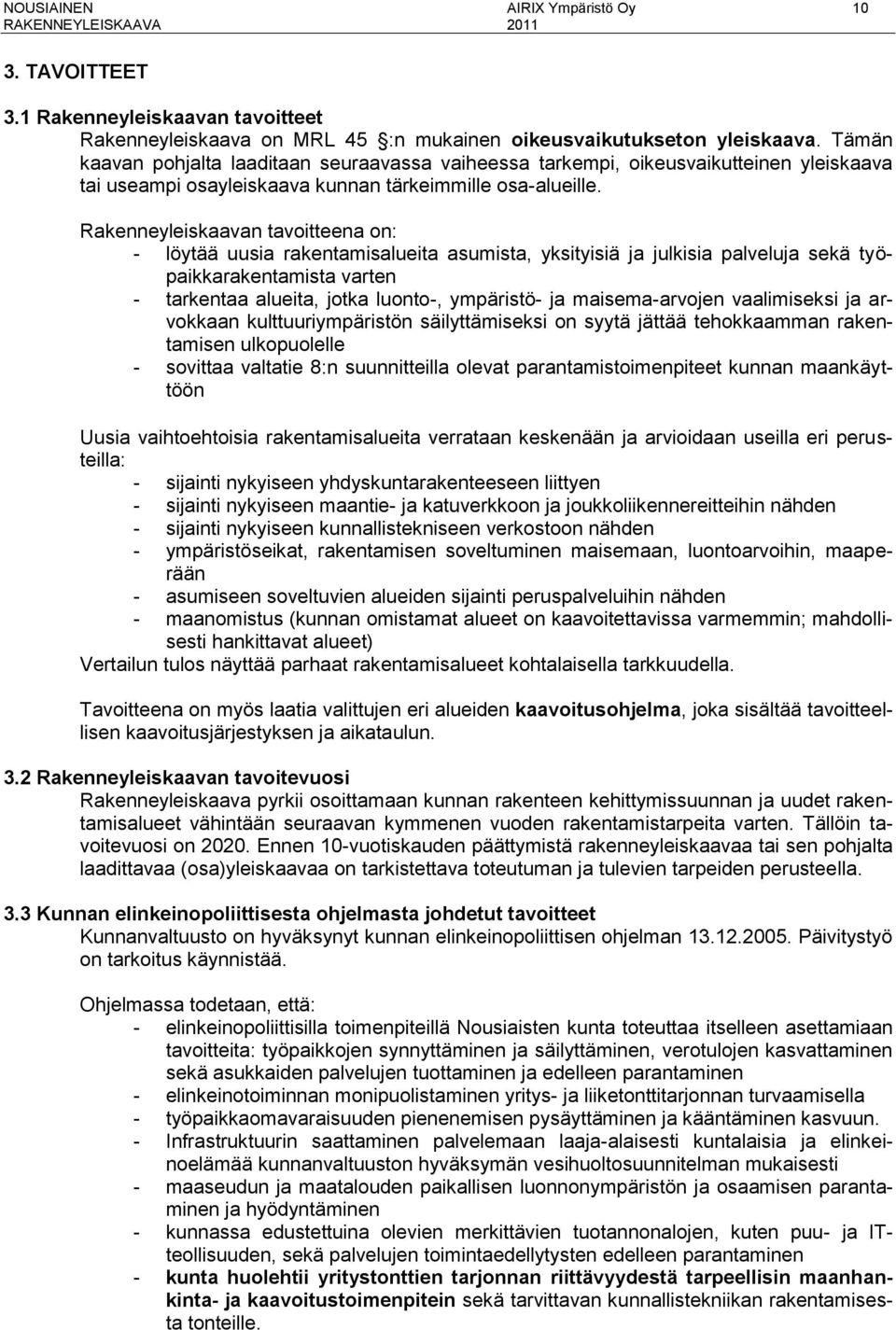 Rakenneyleiskaavan tavoitteena on: - löytää uusia rakentamisalueita asumista, yksityisiä ja julkisia palveluja sekä työpaikkarakentamista varten - tarkentaa alueita, jotka luonto-, ympäristö- ja