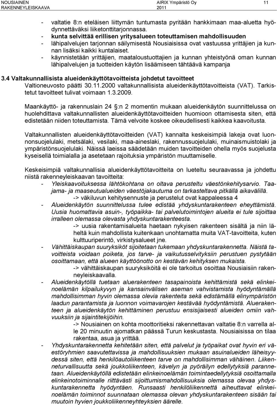 - käynnistetään yrittäjien, maataloustuottajien ja kunnan yhteistyönä oman kunnan lähipalvelujen ja tuotteiden käytön lisäämiseen tähtäävä kampanja 3.