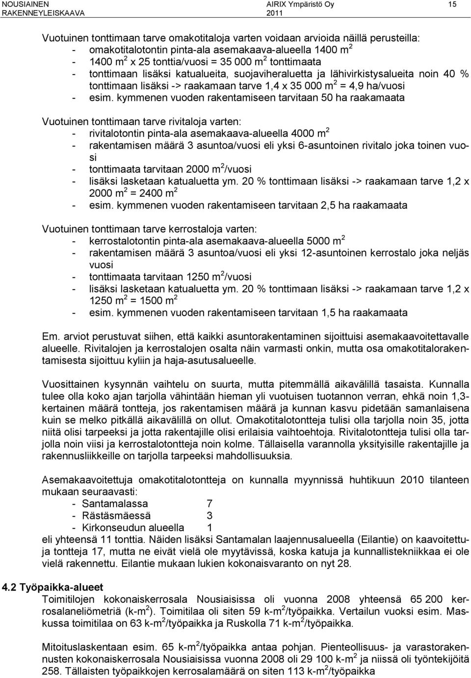 esim. kymmenen vuoden rakentamiseen tarvitaan 50 ha raakamaata Vuotuinen tonttimaan tarve rivitaloja varten: - rivitalotontin pinta-ala asemakaava-alueella 4000 m 2 - rakentamisen määrä 3