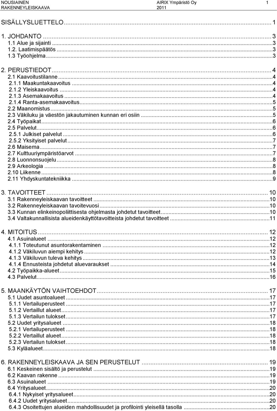 5 Palvelut... 6 2.5.1 Julkiset palvelut... 6 2.5.2 Yksityiset palvelut... 7 2.6 Maisema... 7 2.7 Kulttuuriympäristöarvot... 7 2.8 Luonnonsuojelu... 8 2.9 Arkeologia... 8 2.10 Liikenne... 8 2.11 Yhdyskuntatekniikka.