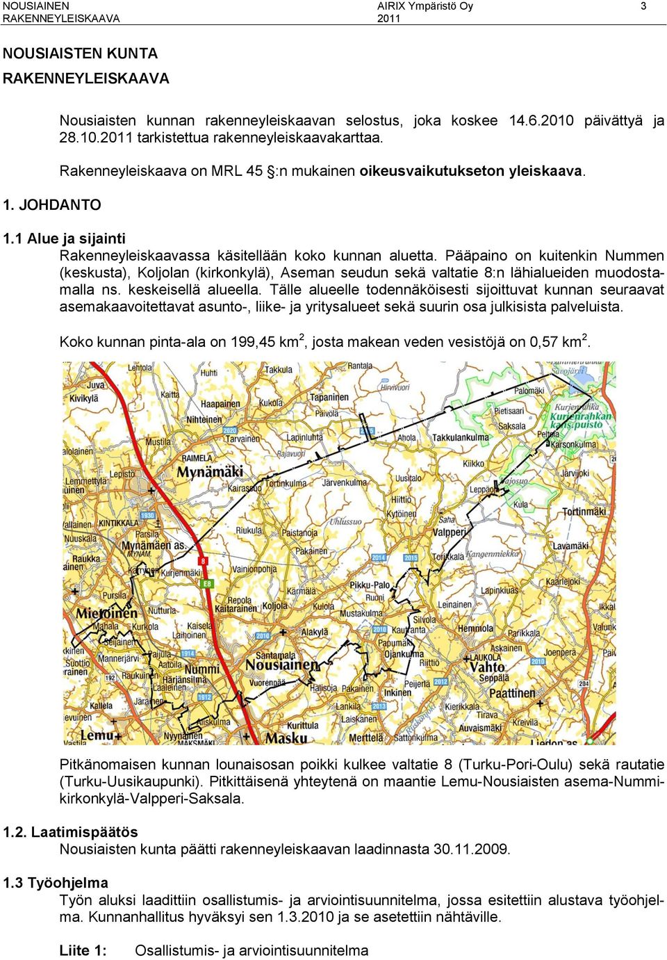 Pääpaino on kuitenkin Nummen (keskusta), Koljolan (kirkonkylä), Aseman seudun sekä valtatie 8:n lähialueiden muodostamalla ns. keskeisellä alueella.