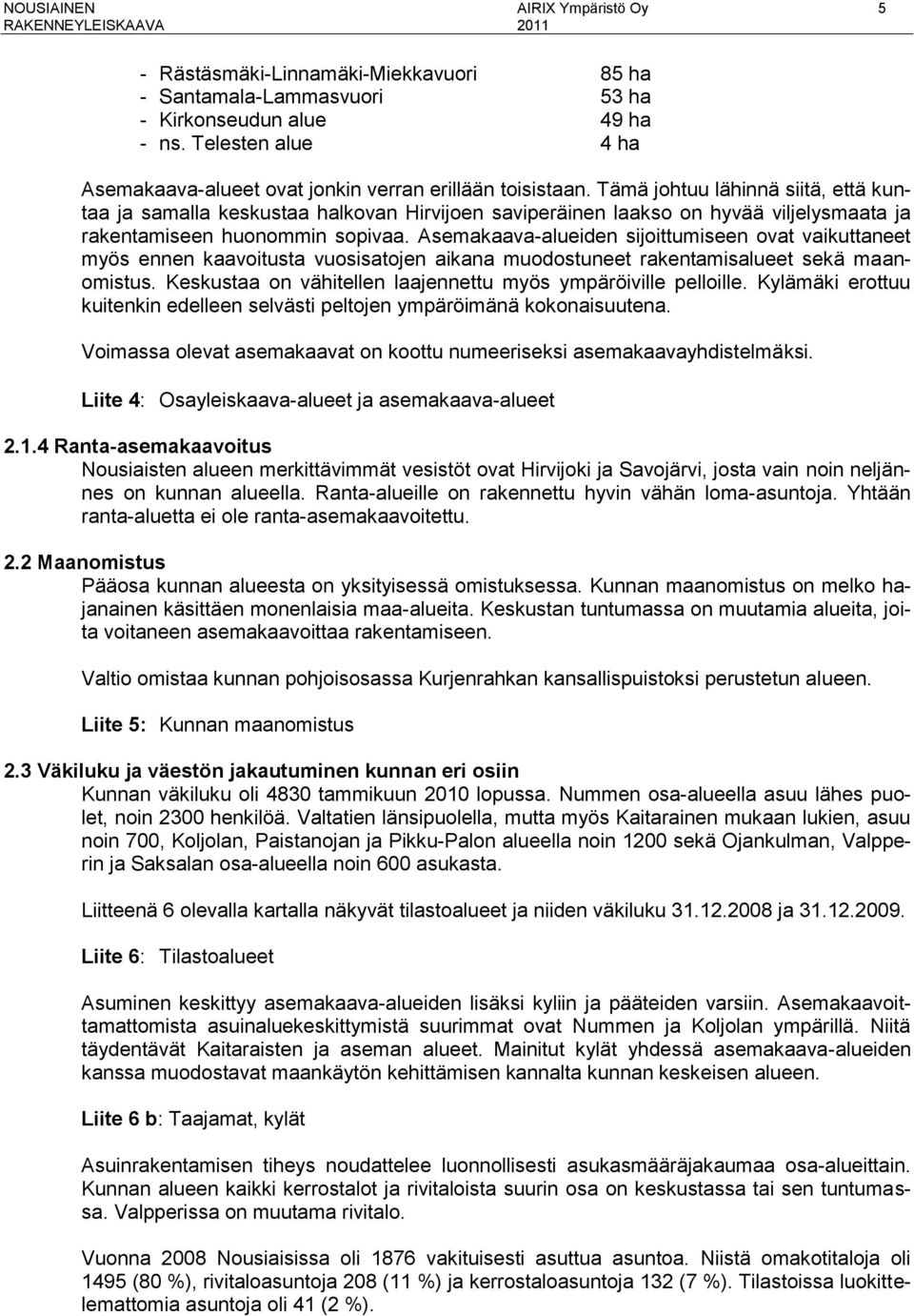 Tämä johtuu lähinnä siitä, että kuntaa ja samalla keskustaa halkovan Hirvijoen saviperäinen laakso on hyvää viljelysmaata ja rakentamiseen huonommin sopivaa.