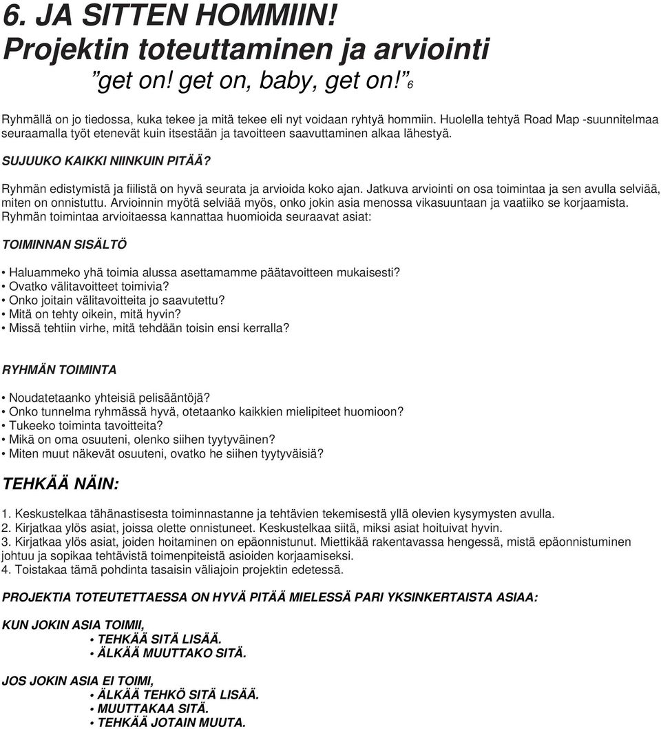 Ryhmän edistymistä ja fiilistä on hyvä seurata ja arvioida koko ajan. Jatkuva arviointi on osa toimintaa ja sen avulla selviää, miten on onnistuttu.