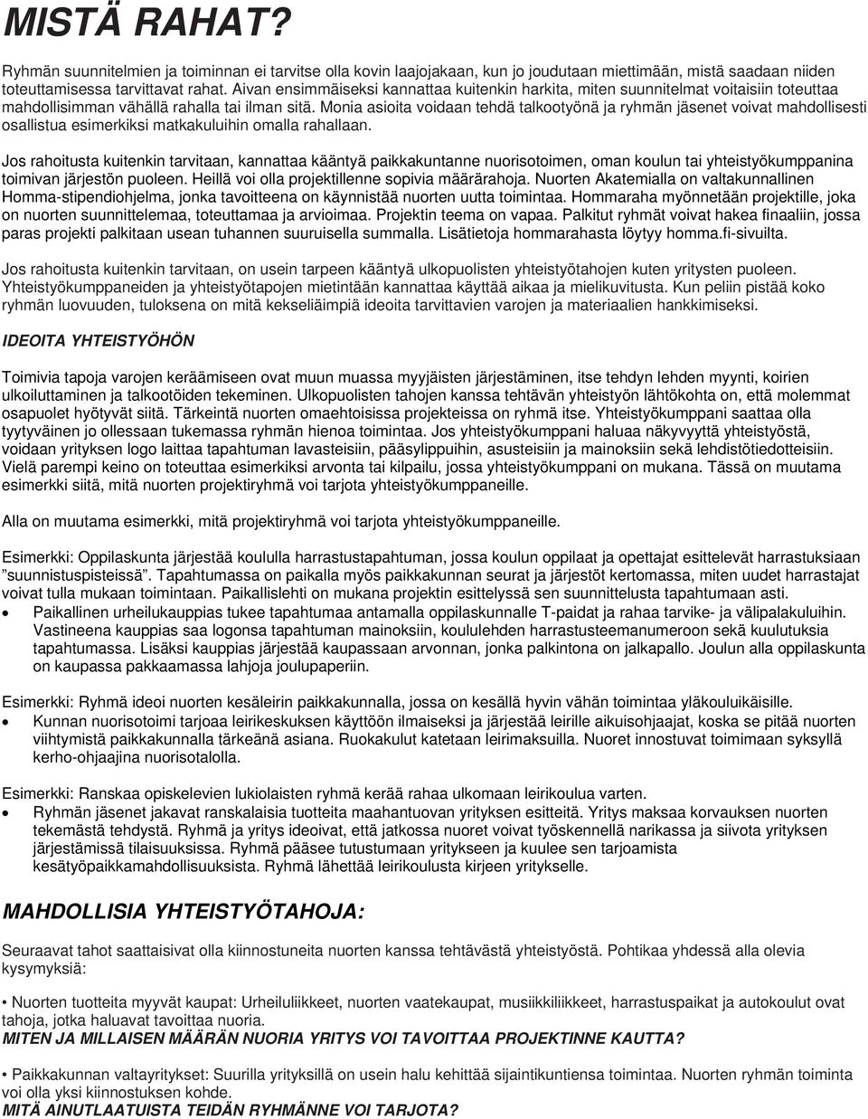 Monia asioita voidaan tehdä talkootyönä ja ryhmän jäsenet voivat mahdollisesti osallistua esimerkiksi matkakuluihin omalla rahallaan.