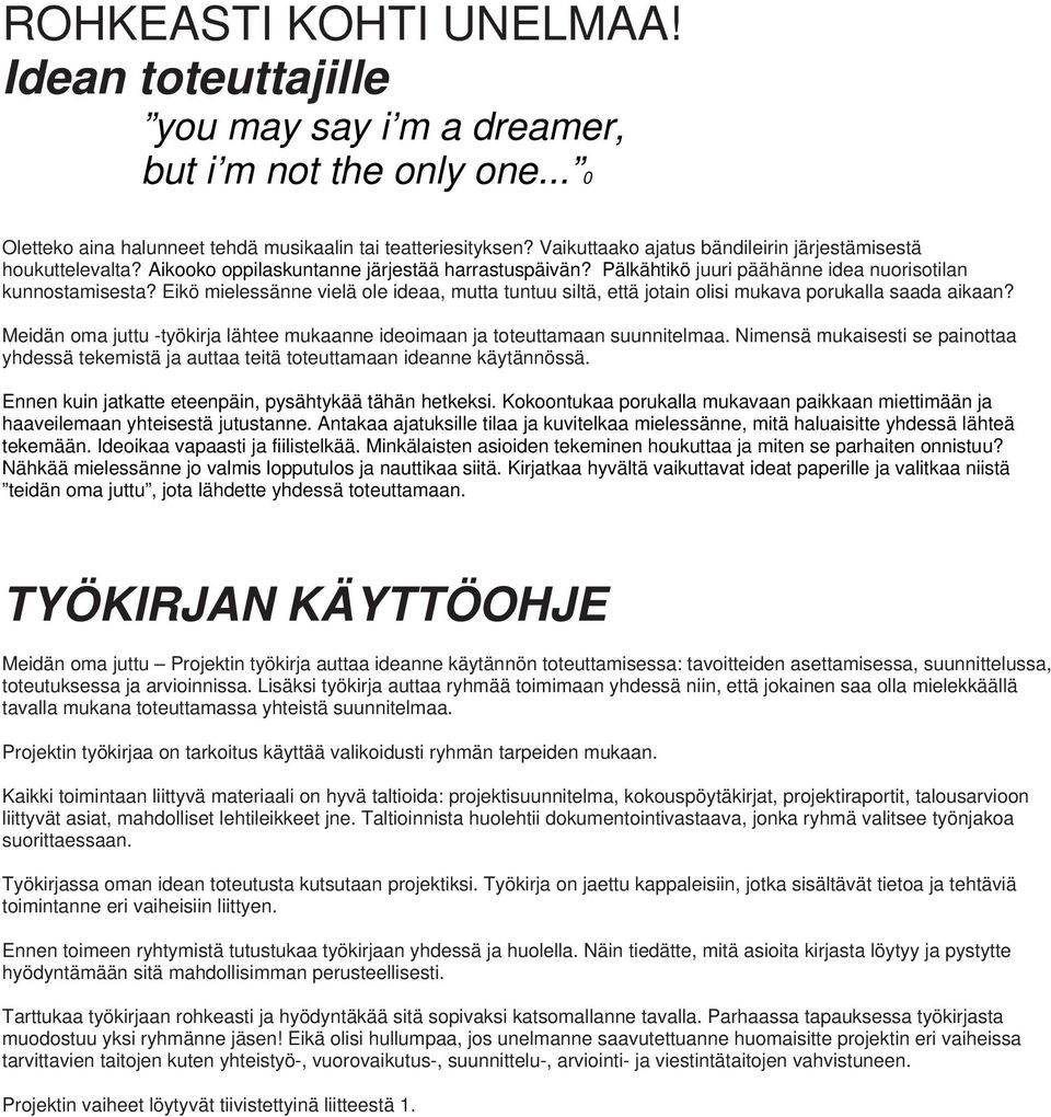 Eikö mielessänne vielä ole ideaa, mutta tuntuu siltä, että jotain olisi mukava porukalla saada aikaan? Meidän oma juttu -työkirja lähtee mukaanne ideoimaan ja toteuttamaan suunnitelmaa.