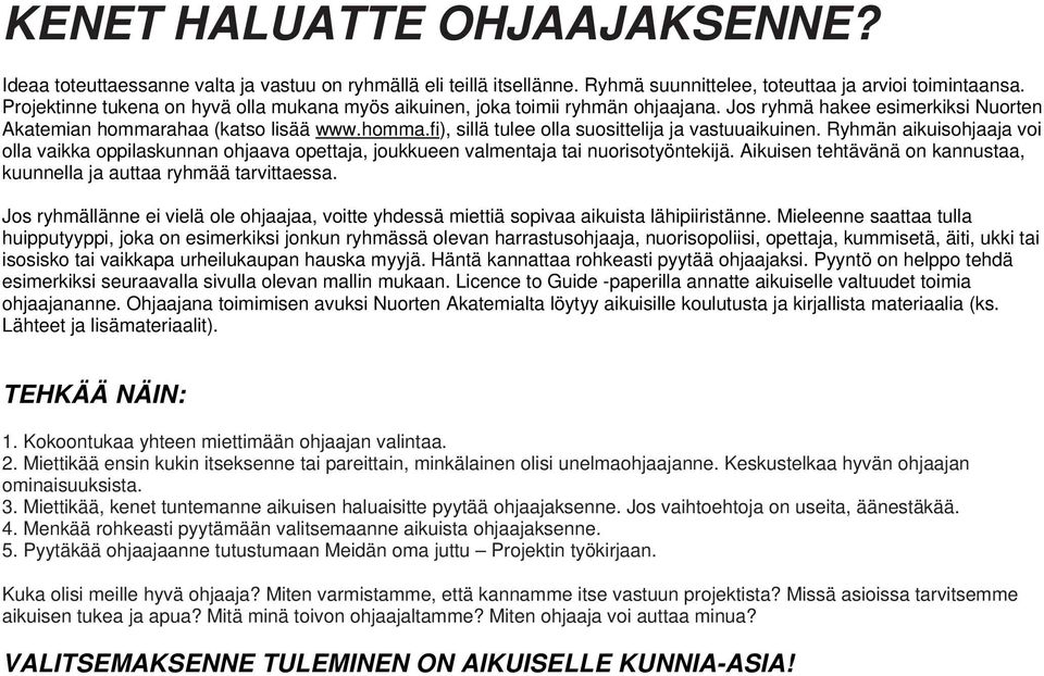 Ryhmän aikuisohjaaja voi olla vaikka oppilaskunnan ohjaava opettaja, joukkueen valmentaja tai nuorisotyöntekijä. Aikuisen tehtävänä on kannustaa, kuunnella ja auttaa ryhmää tarvittaessa.