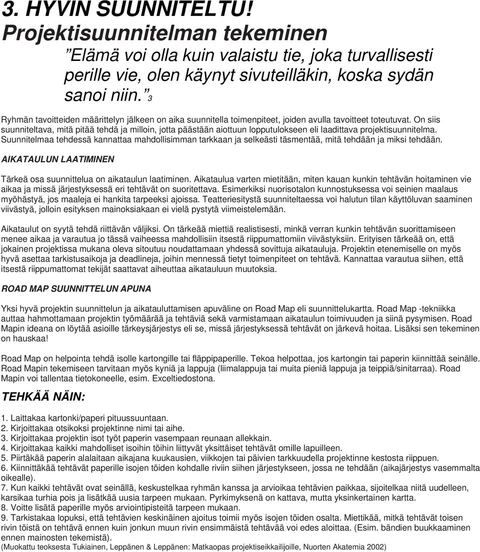 On siis suunniteltava, mitä pitää tehdä ja milloin, jotta päästään aiottuun lopputulokseen eli laadittava projektisuunnitelma.