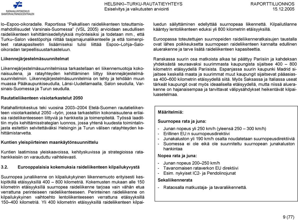 , että Turku Salon väestöpohja riittää taajamajunaliikenteelle ja että toimenpiteet ratakapasiteetin lisäämiseksi tulisi liittää Espoo Lohja Salooikoradan tarpeellisuustarkasteluun.