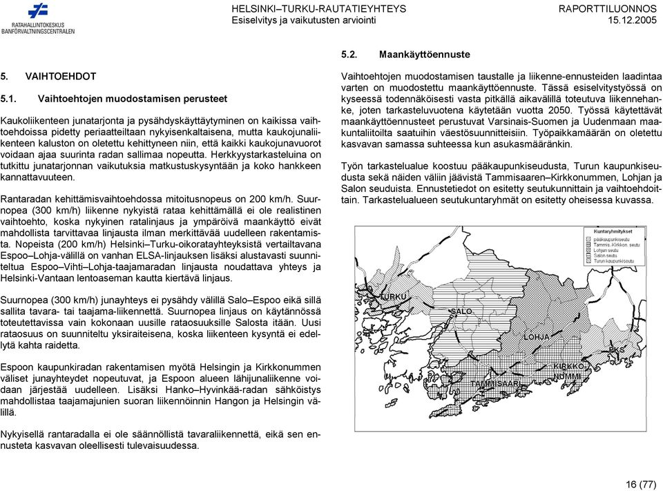 on oletettu kehittyneen niin, että kaikki kaukojunavuorot voidaan ajaa suurinta radan sallimaa nopeutta.