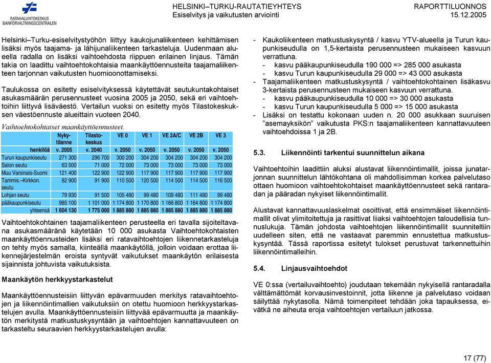 Tämän takia on laadittu vaihtoehtokohtaisia maankäyttöennusteita taajamaliikenteen tarjonnan vaikutusten huomioonottamiseksi.