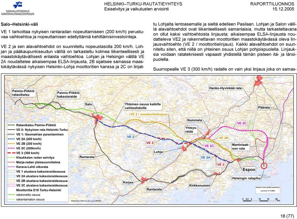 Lohjan ja Helsingin välillä VE 2A noudattelee aikaisempaa ELSA-linjausta, 2B sijaitsee samassa maastokäytävässä nykyisen Helsinki Lohja moottoritien kanssa ja 2C on linjattu Lohjalta lentoasemalle ja