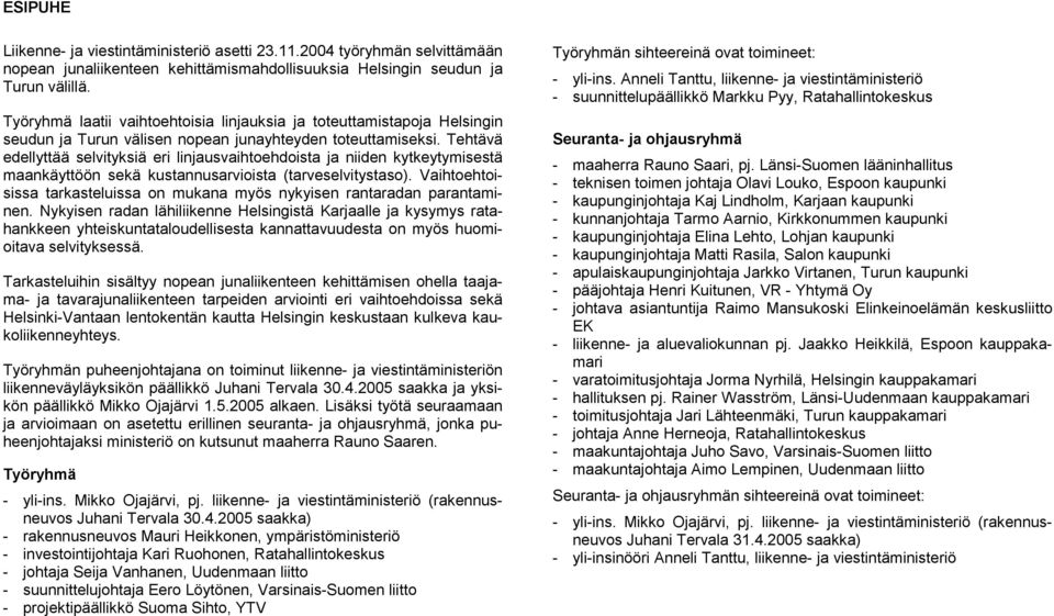 Tehtävä edellyttää selvityksiä eri linjausvaihtoehdoista ja niiden kytkeytymisestä maankäyttöön sekä kustannusarvioista (tarveselvitystaso).