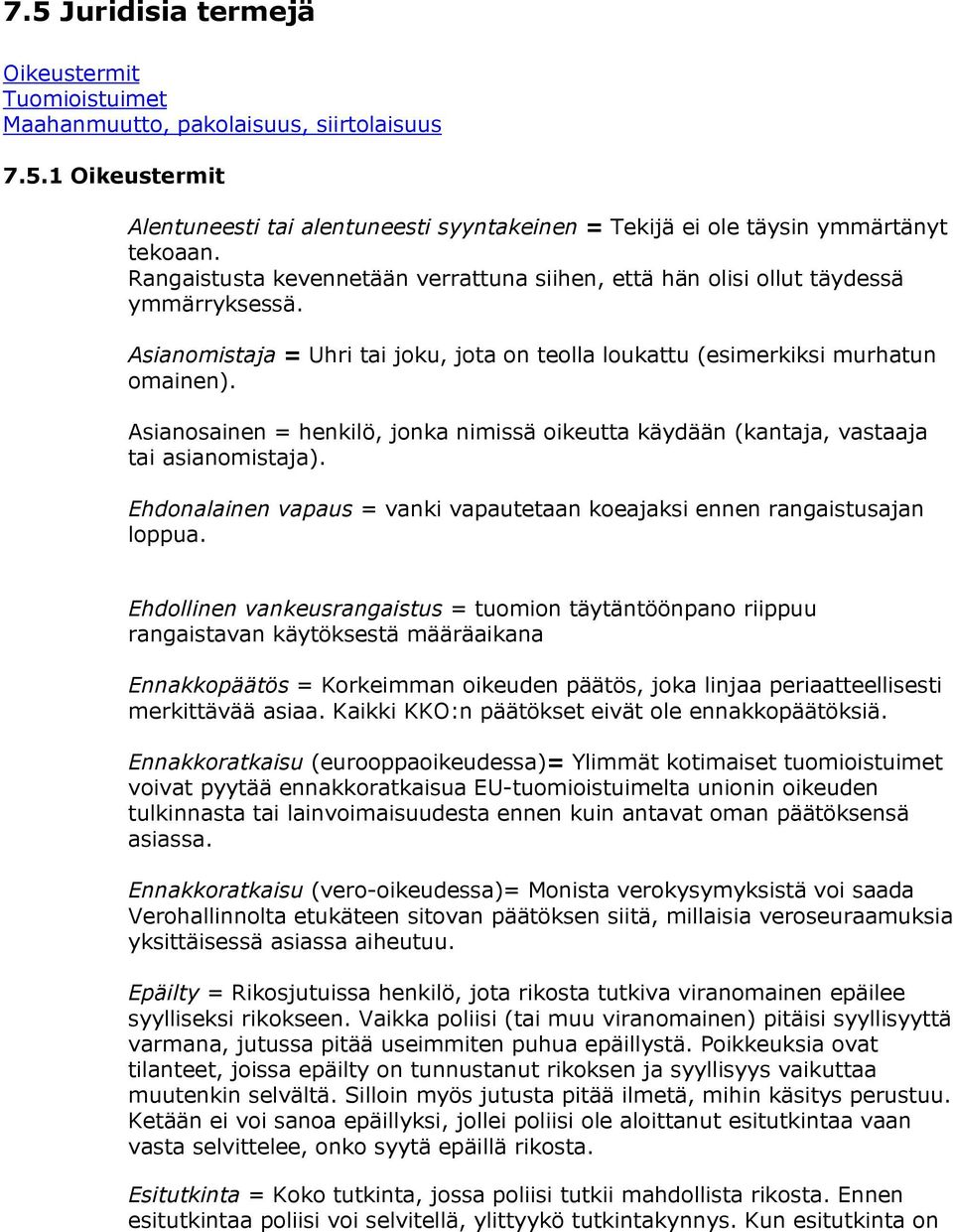 Asianosainen = henkilö, jonka nimissä oikeutta käydään (kantaja, vastaaja tai asianomistaja). Ehdonalainen vapaus = vanki vapautetaan koeajaksi ennen rangaistusajan loppua.