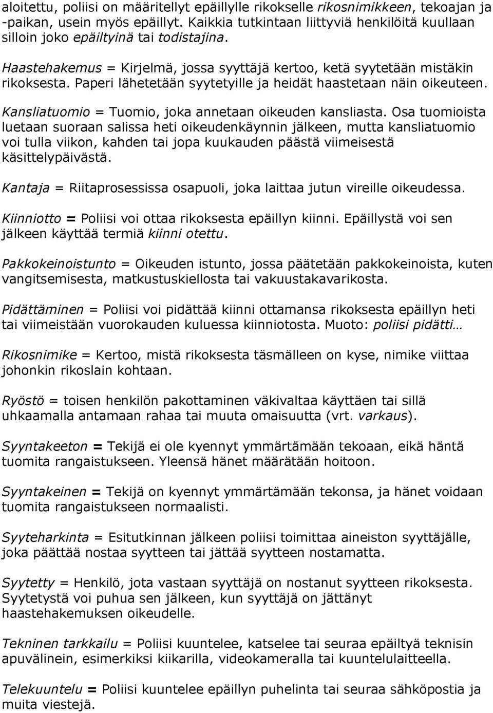 Paperi lähetetään syytetyille ja heidät haastetaan näin oikeuteen. Kansliatuomio = Tuomio, joka annetaan oikeuden kansliasta.