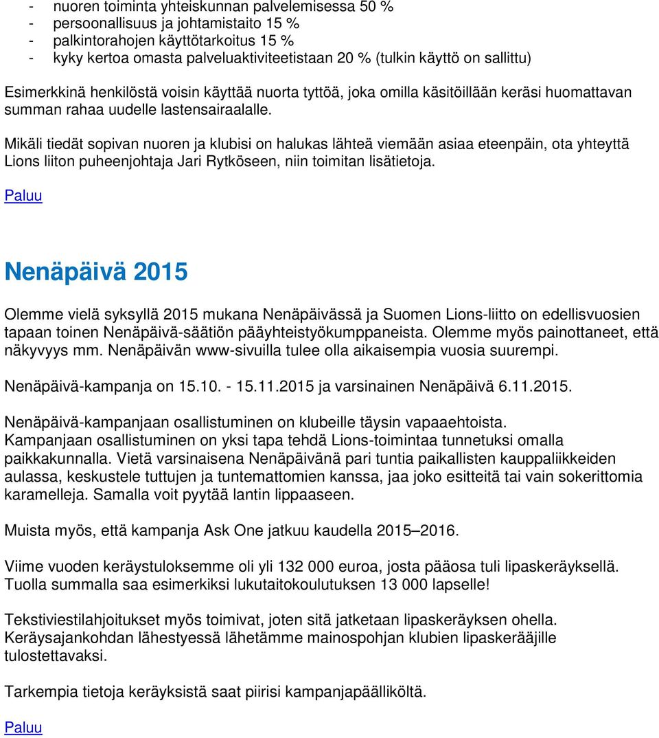 Mikäli tiedät sopivan nuoren ja klubisi on halukas lähteä viemään asiaa eteenpäin, ota yhteyttä Lions liiton puheenjohtaja Jari Rytköseen, niin toimitan lisätietoja.