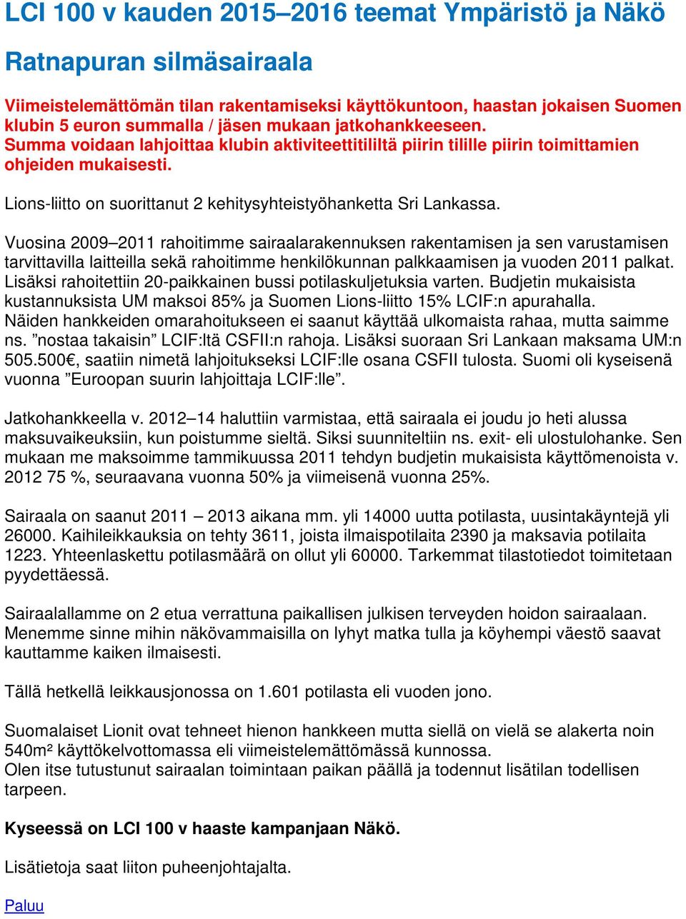 Vuosina 2009 2011 rahoitimme sairaalarakennuksen rakentamisen ja sen varustamisen tarvittavilla laitteilla sekä rahoitimme henkilökunnan palkkaamisen ja vuoden 2011 palkat.