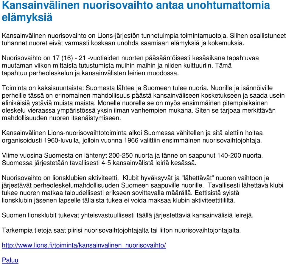 Nuorisovaihto on 17 (16) - 21 -vuotiaiden nuorten pääsääntöisesti kesäaikana tapahtuvaa muutaman viikon mittaista tutustumista muihin maihin ja niiden kulttuuriin.