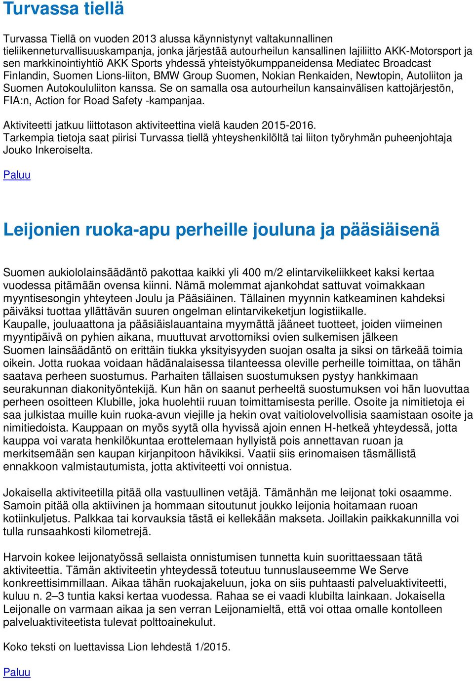 kanssa. Se on samalla osa autourheilun kansainvälisen kattojärjestön, FIA:n, Action for Road Safety -kampanjaa. Aktiviteetti jatkuu liittotason aktiviteettina vielä kauden 2015-2016.