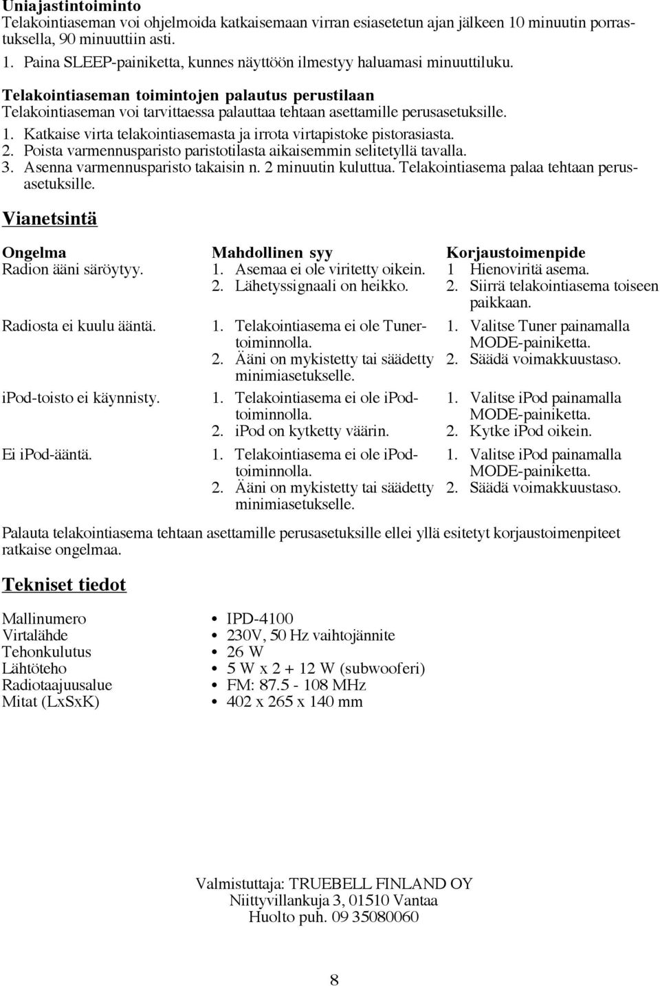 Katkaise virta telakointiasemasta ja irrota virtapistoke pistorasiasta. 2. Poista varmennusparisto paristotilasta aikaisemmin selitetyllä tavalla. 3. Asenna varmennusparisto takaisin n.