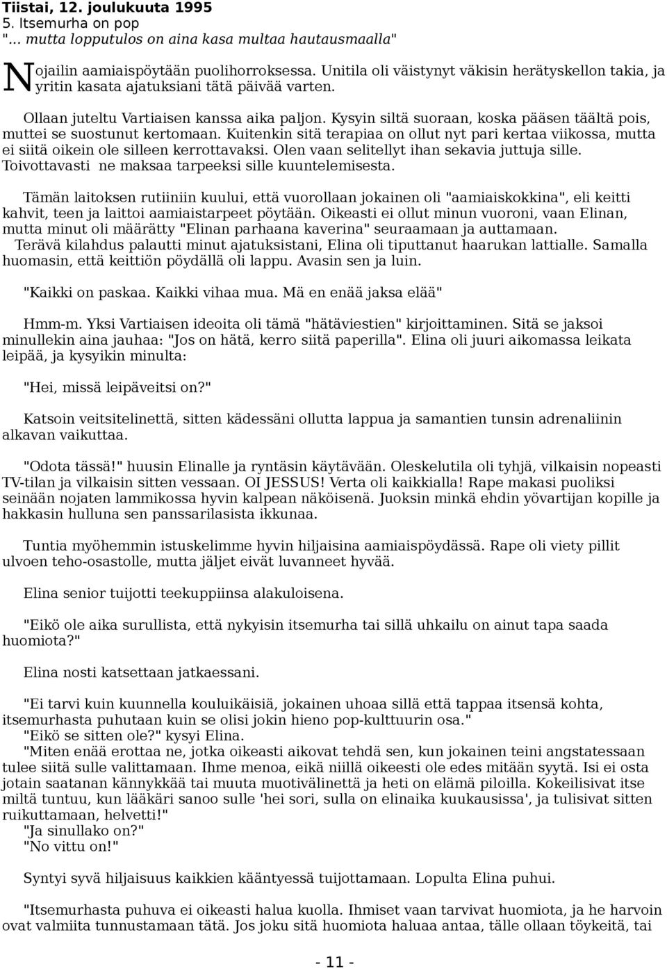 Kysyin siltä suoraan, koska pääsen täältä pois, muttei se suostunut kertomaan. Kuitenkin sitä terapiaa on ollut nyt pari kertaa viikossa, mutta ei siitä oikein ole silleen kerrottavaksi.