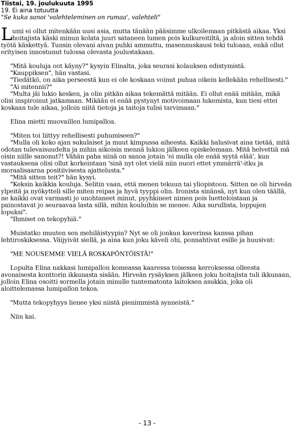 Tunsin olevani aivan puhki ammuttu, masennuskausi teki tuloaan, enkä ollut erityisen innostunut tulossa olevasta joulustakaan. "Mitä kouluja oot käyny?