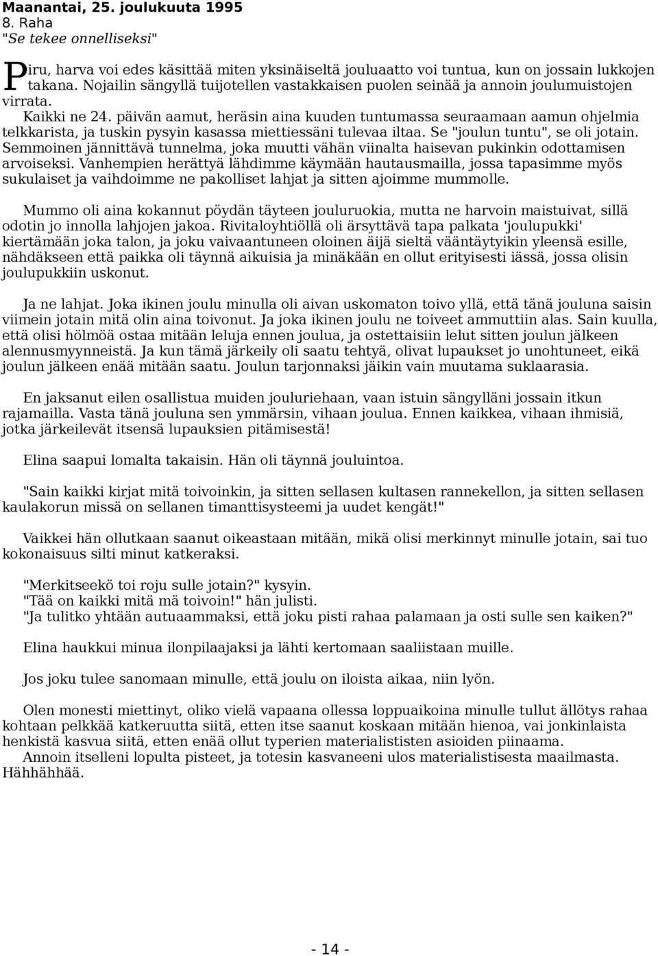 päivän aamut, heräsin aina kuuden tuntumassa seuraamaan aamun ohjelmia telkkarista, ja tuskin pysyin kasassa miettiessäni tulevaa iltaa. Se "joulun tuntu", se oli jotain.