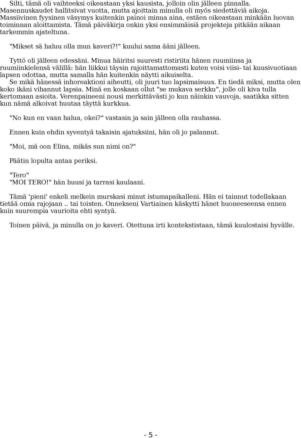 Tämä päiväkirja onkin yksi ensimmäisiä projekteja pitkään aikaan tarkemmin ajateltuna. "Mikset sä haluu olla mun kaveri?!" kuului sama ääni jälleen. Tyttö oli jälleen edessäni.